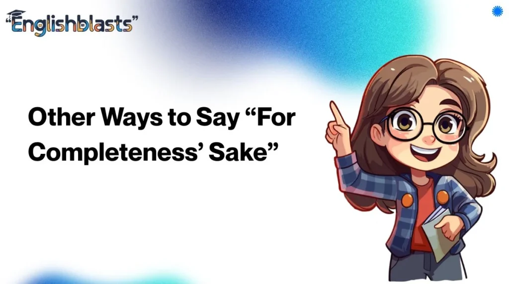 Other Ways to Say “For Completeness’ Sake”