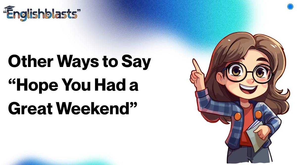 Other Ways to Say “Hope You Had a Great Weekend”
