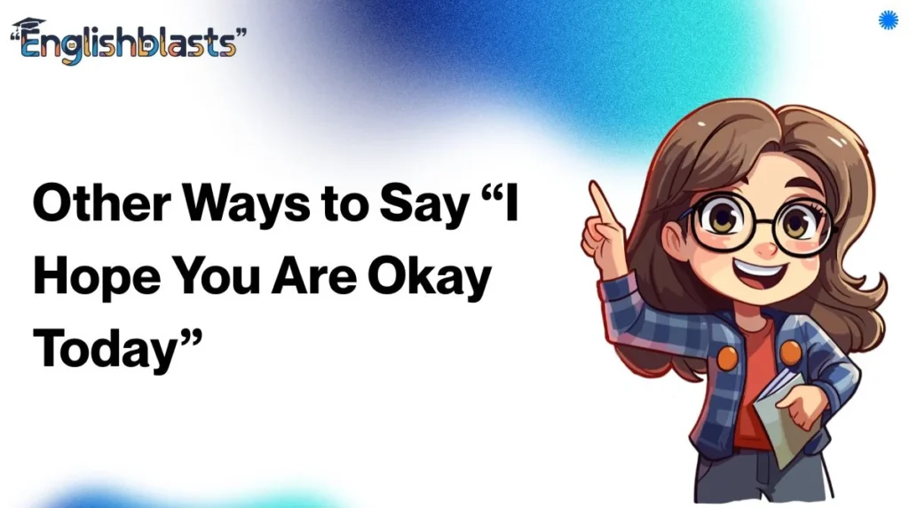 Other Ways to Say “I Hope You Are Okay Today”
