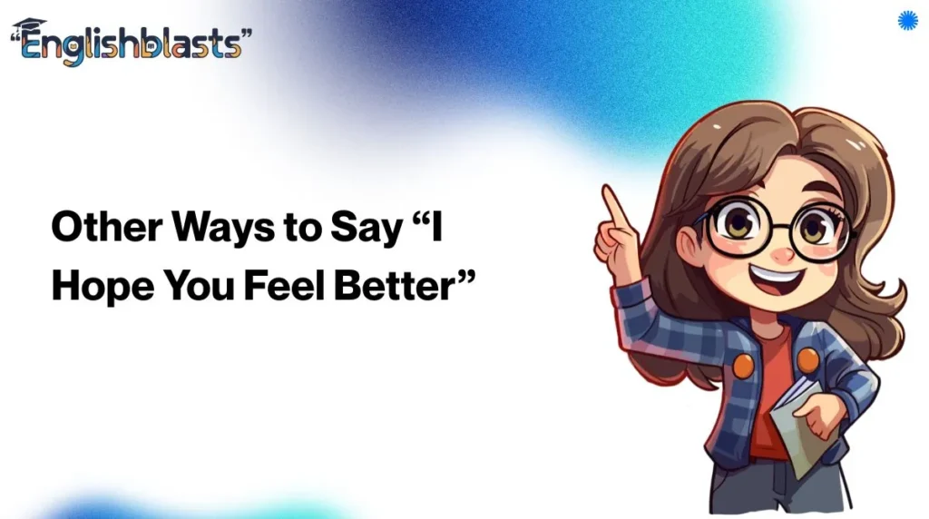 Other Ways to Say “I Hope You Feel Better”