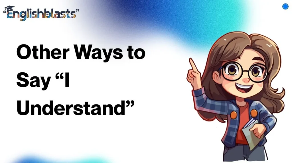 Other Ways to Say “I Understand”
