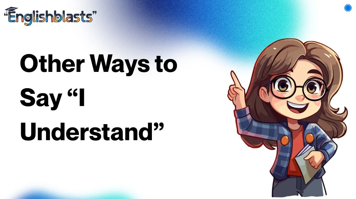 Other Ways to Say “I Understand”