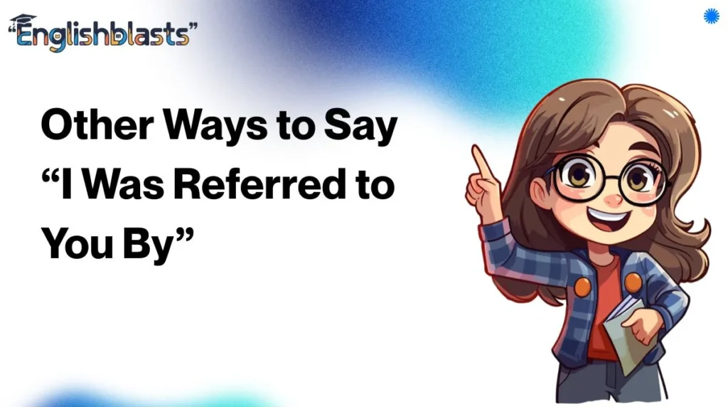 Other Ways to Say “I Was Referred to You By”
