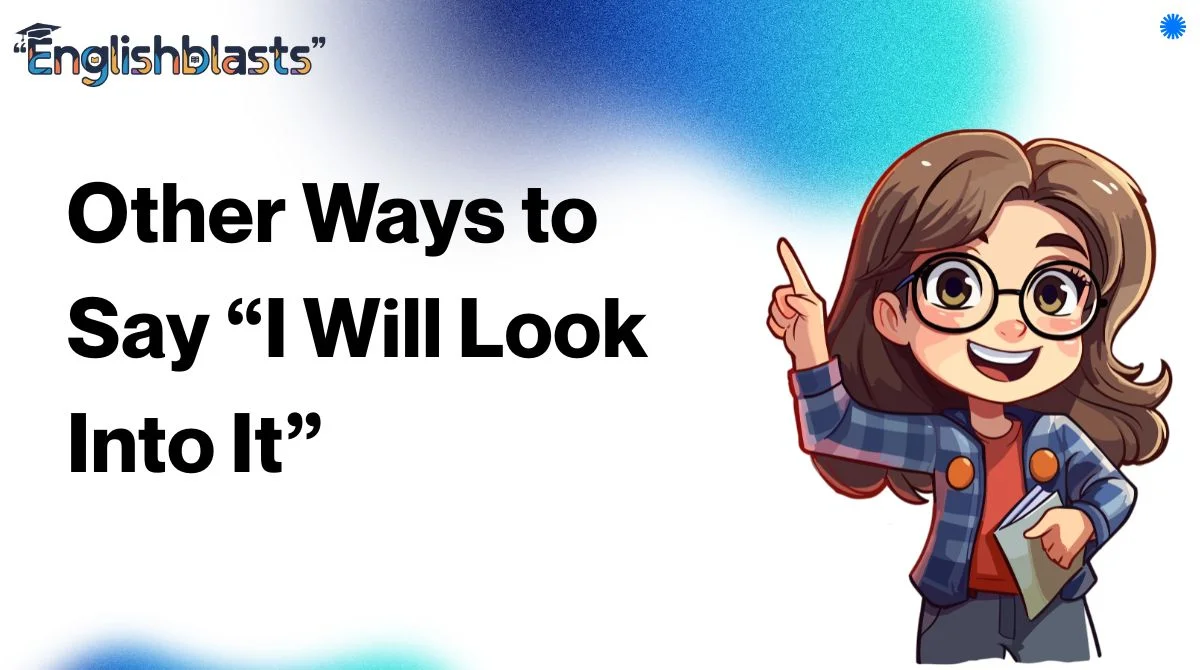 Other Ways to Say “I Will Look Into It”