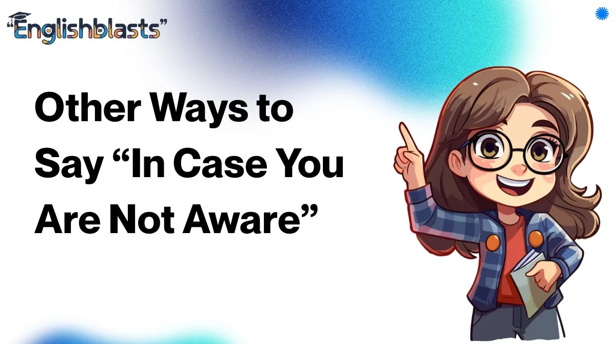Other Ways to Say “In Case You Are Not Aware”