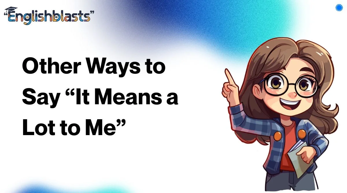 Other Ways to Say “It Means a Lot to Me”