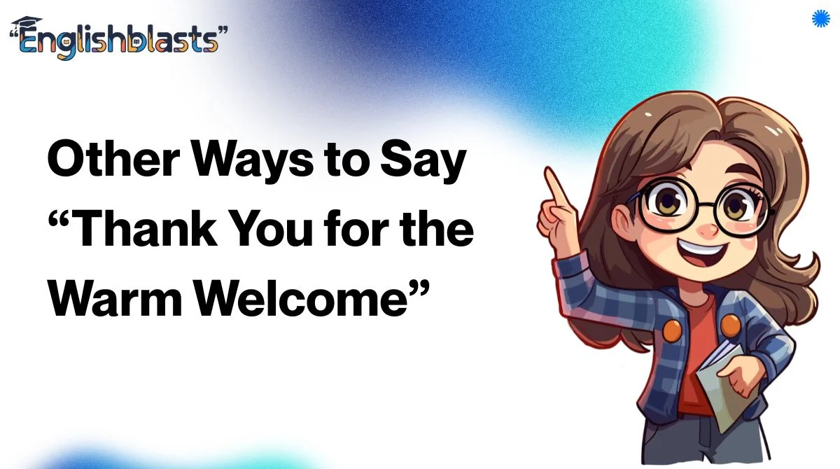 Other Ways to Say “Thank You for the Warm Welcome”