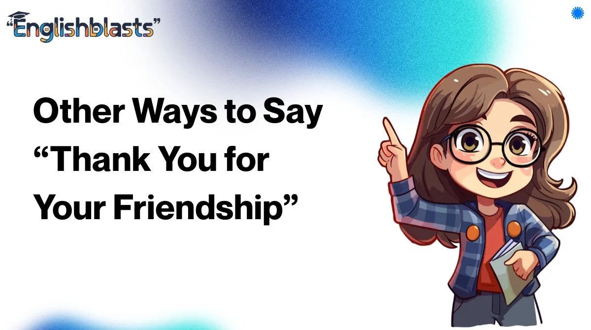 Other Ways to Say “Thank You for Your Friendship”