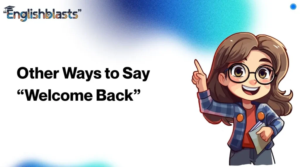 Other Ways to Say “Welcome Back”