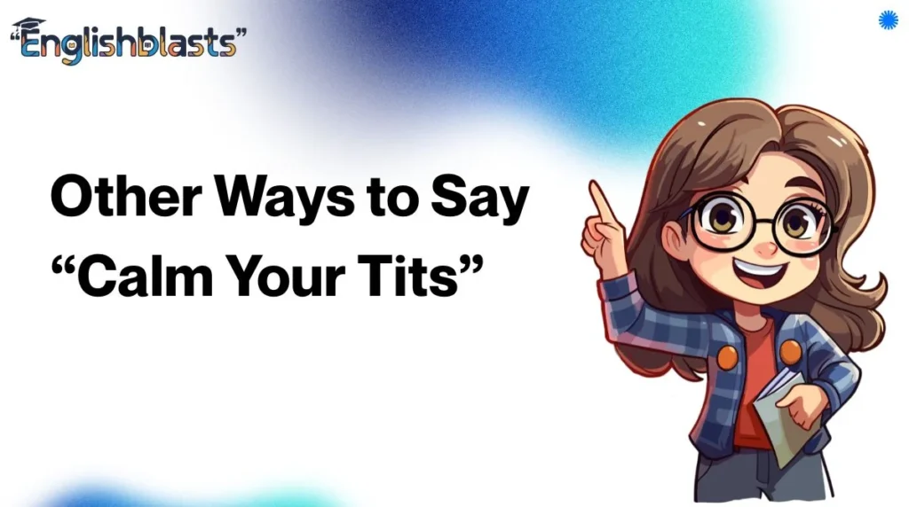 Other Ways to Say “Calm Your Tits”