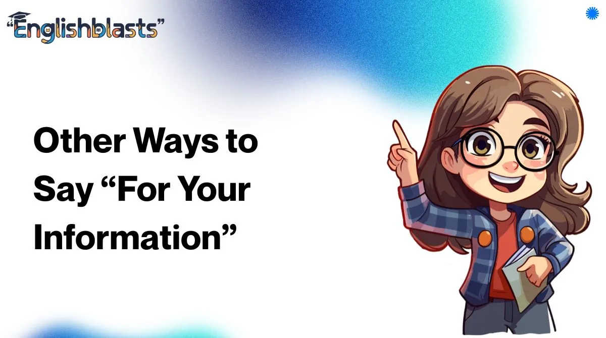 Other Ways to Say “For Your Information”