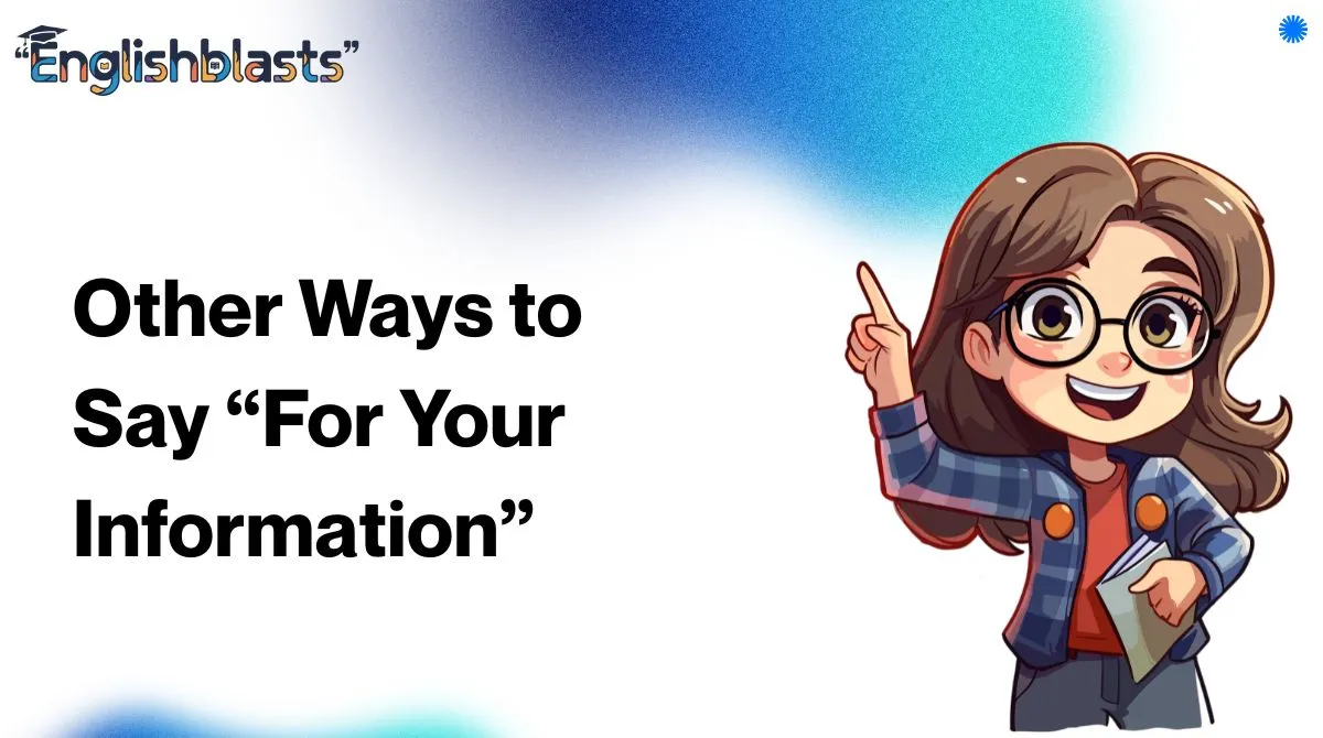 Other Ways to Say “For Your Information”