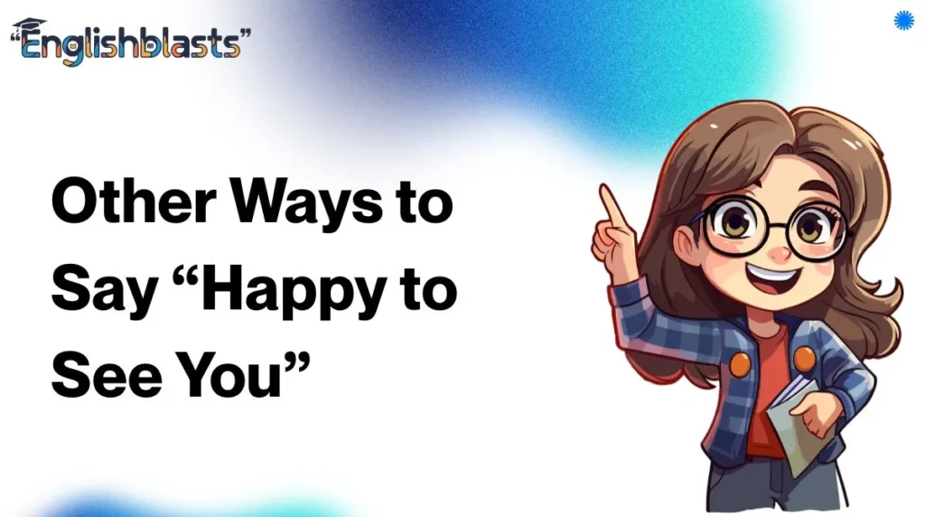 Other Ways to Say “Happy to See You”