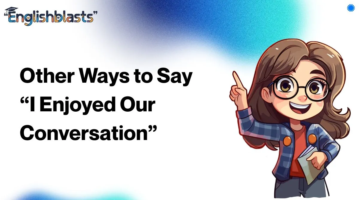 Other Ways to Say “I Enjoyed Our Conversation”