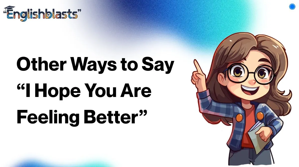 Other Ways to Say “I Hope You Are Feeling Better”