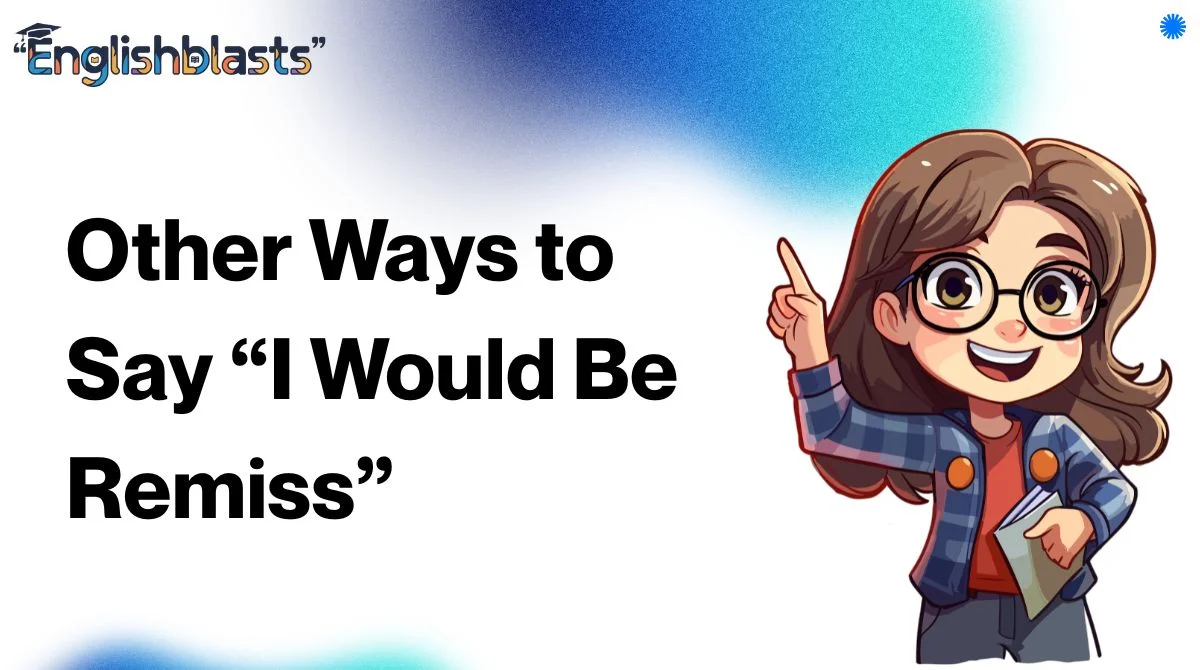 Other Ways to Say “I Would Be Remiss”