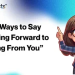 Other Ways to Say “Looking Forward to Hearing From You”