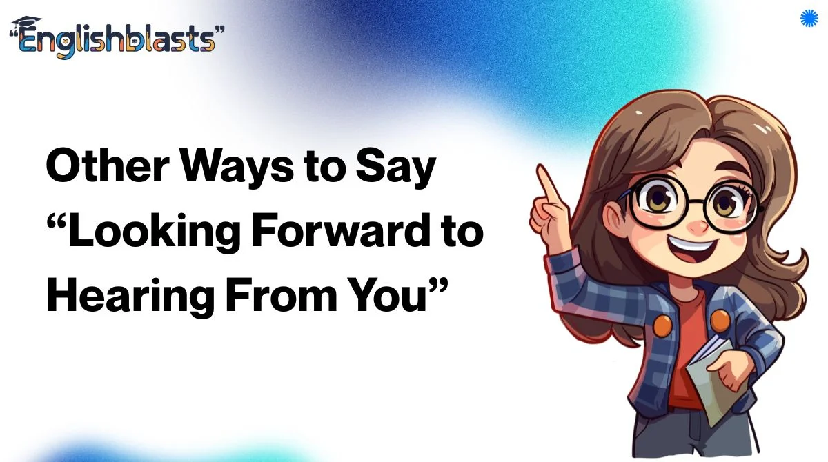 Other Ways to Say “Looking Forward to Hearing From You”