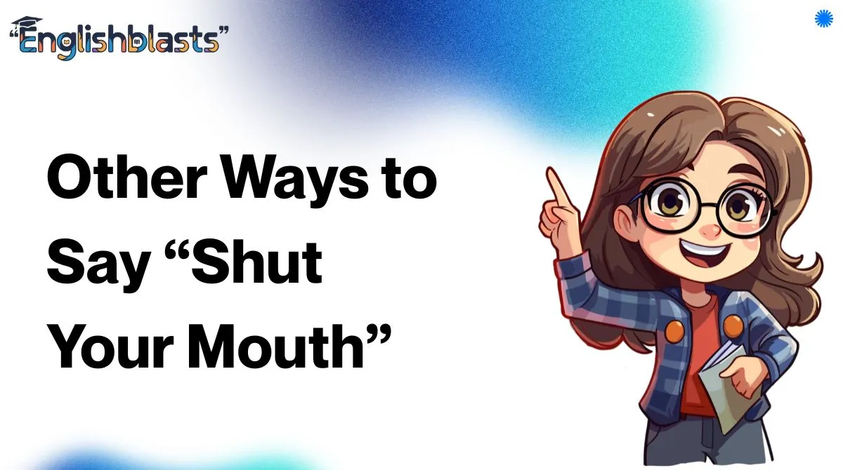 Other Ways to Say “Shut Your Mouth”