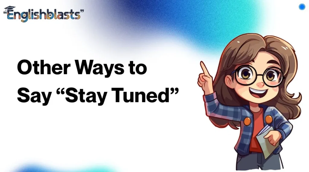 Other Ways to Say “Stay Tuned”