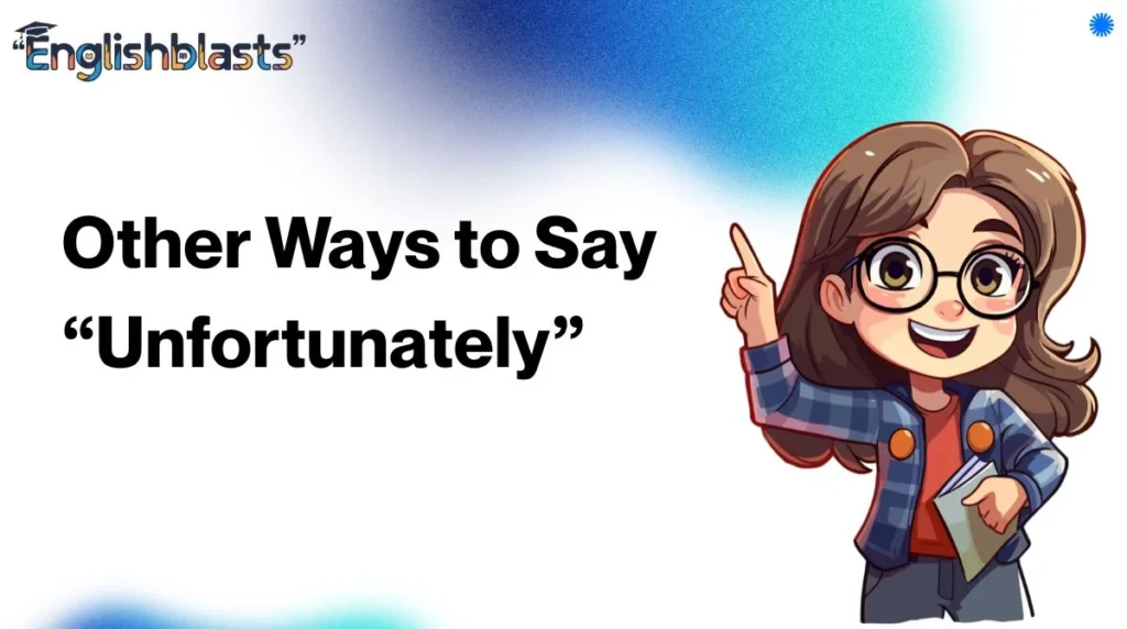 Other Ways to Say “Unfortunately”