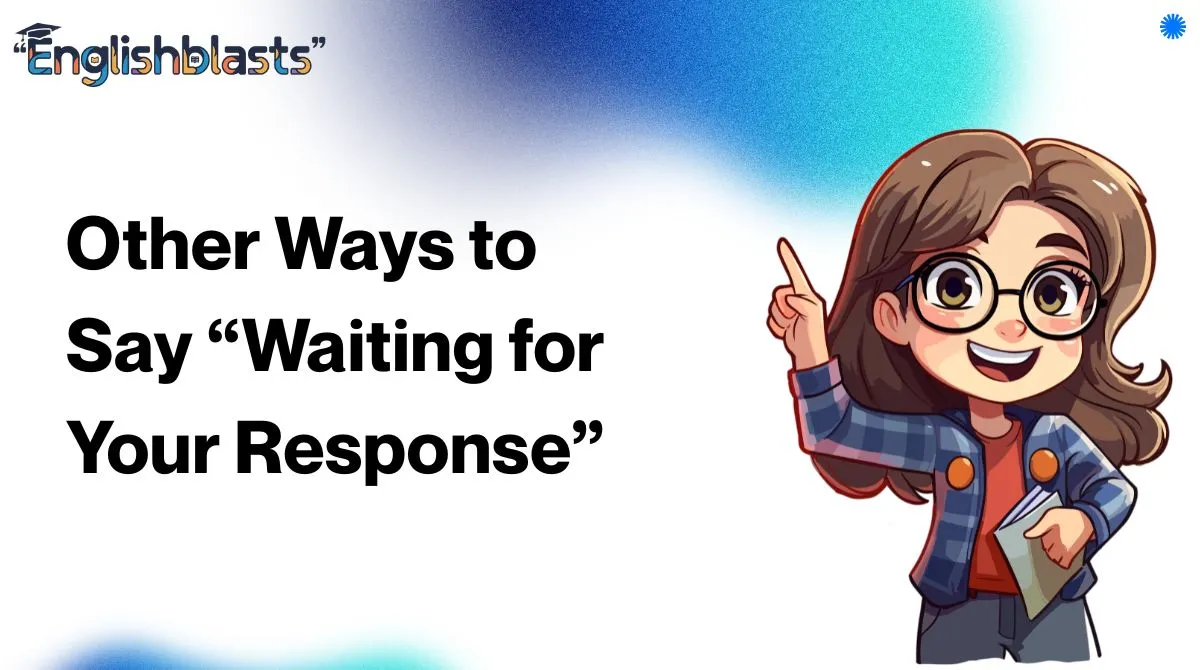 Other Ways to Say “Waiting for Your Response”