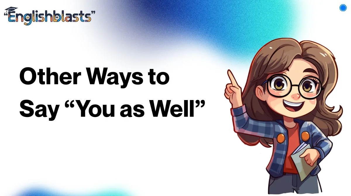 Other Ways to Say “You as Well”